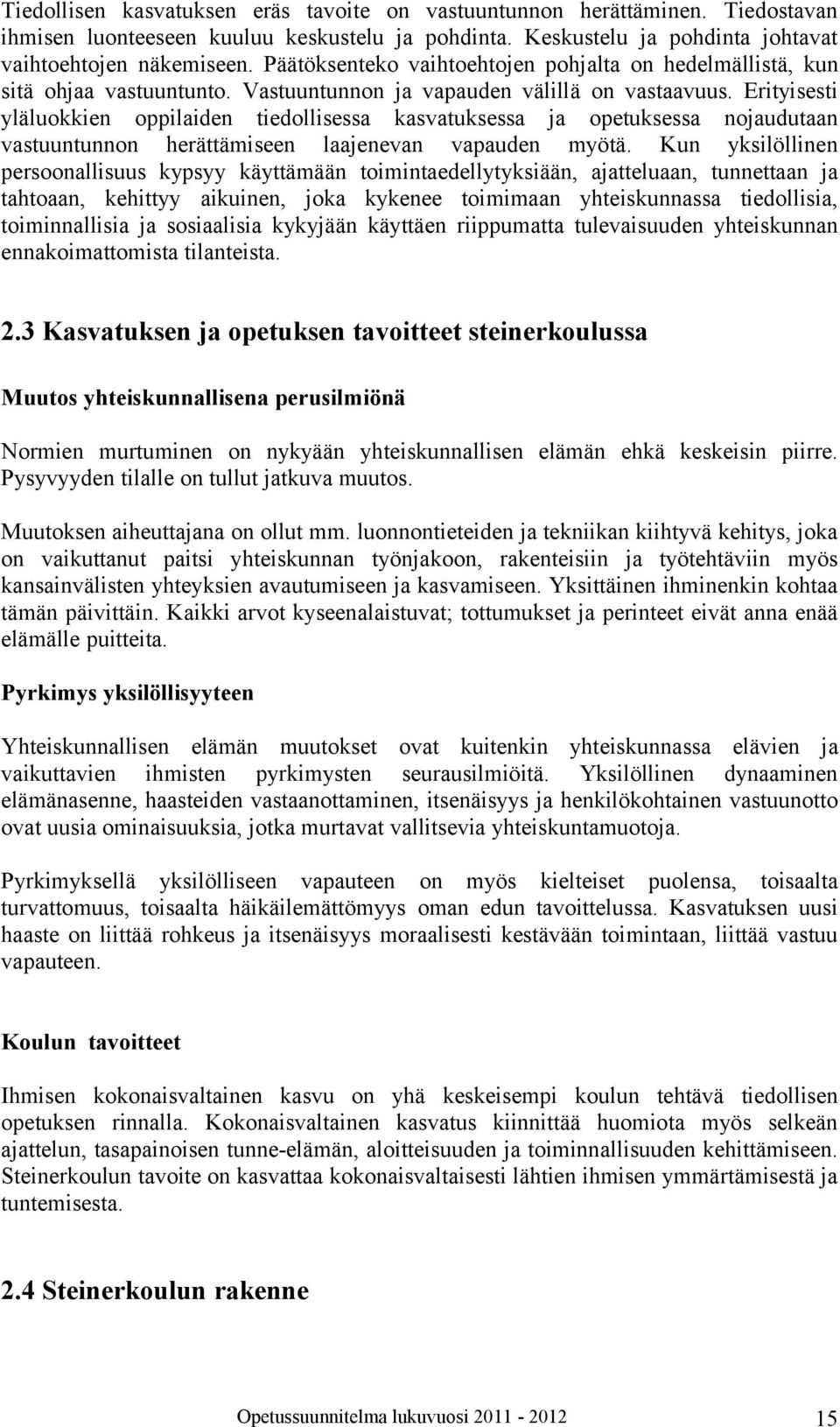 Erityisesti yläluokkien oppilaiden tiedollisessa kasvatuksessa ja opetuksessa nojaudutaan vastuuntunnon herättämiseen laajenevan vapauden myötä.