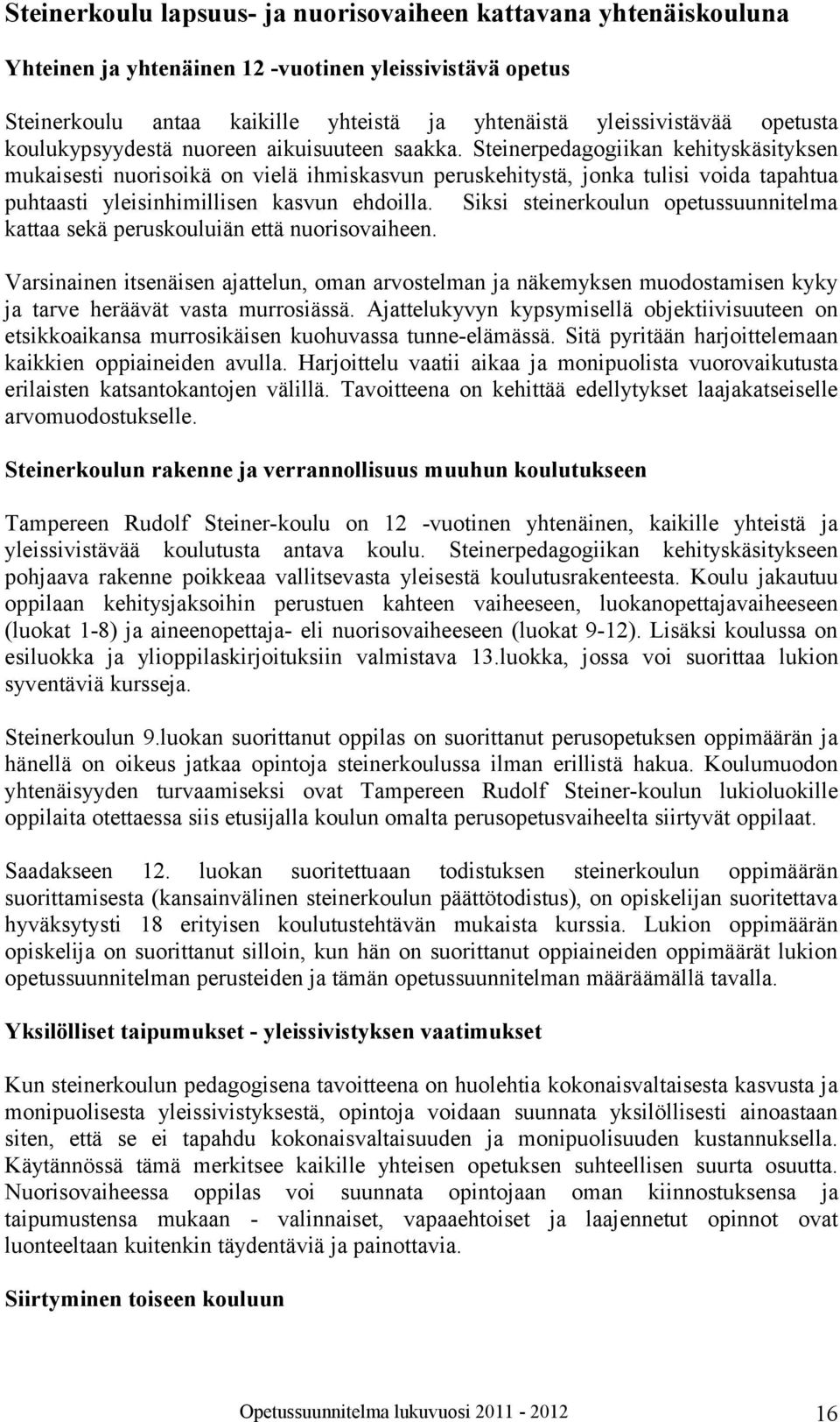 Steinerpedagogiikan kehityskäsityksen mukaisesti nuorisoikä on vielä ihmiskasvun peruskehitystä, jonka tulisi voida tapahtua puhtaasti yleisinhimillisen kasvun ehdoilla.