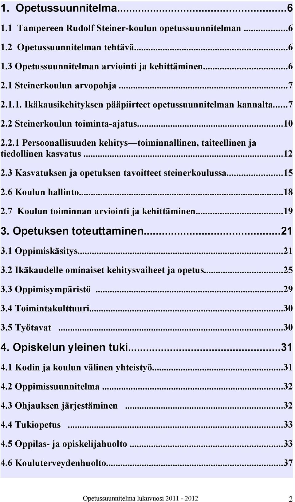 ..12 2.3 Kasvatuksen ja opetuksen tavoitteet steinerkoulussa...15 2.6 Koulun hallinto...18 2.7 Koulun toiminnan arviointi ja kehittäminen...19 3. Opetuksen toteuttaminen...21 3.