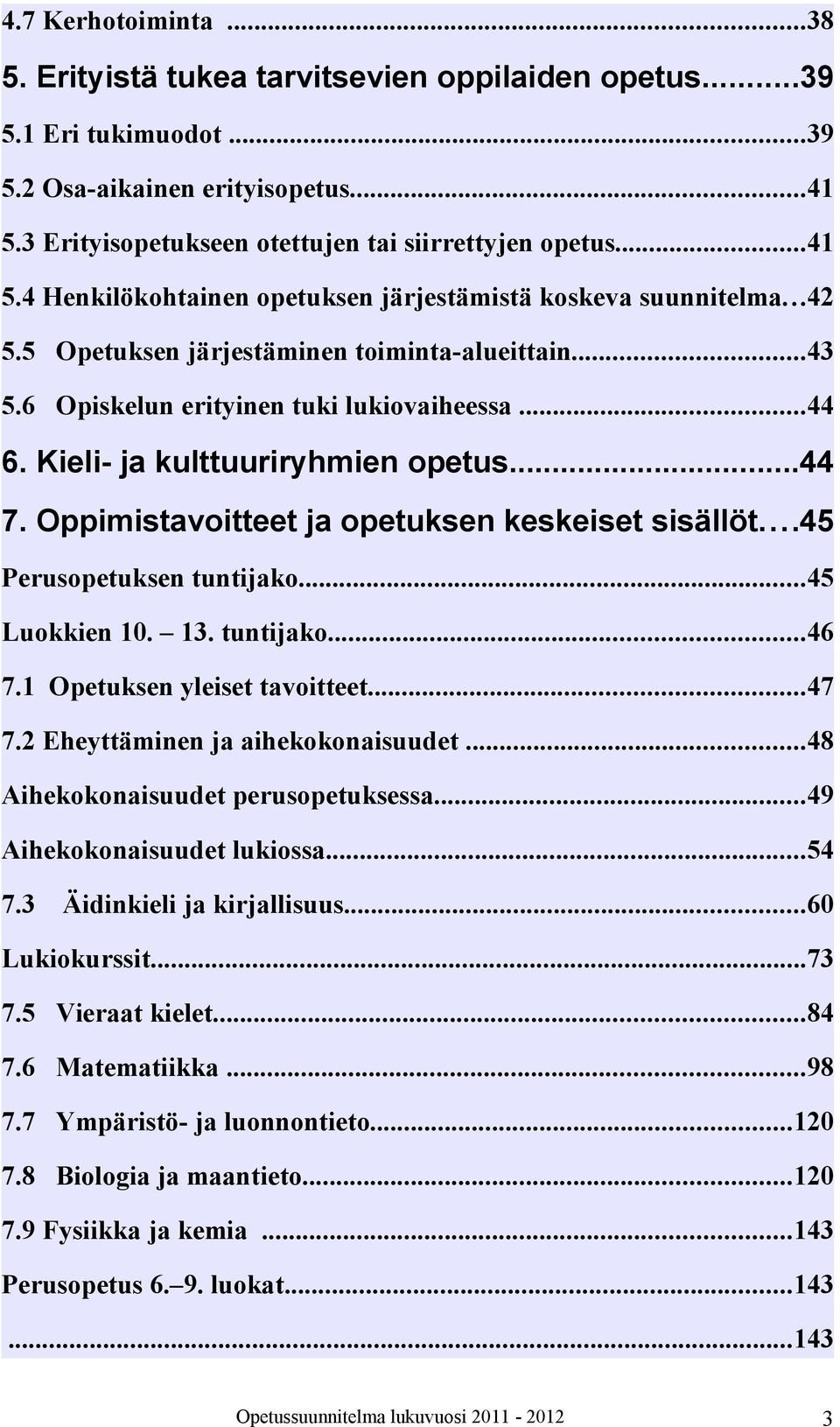 6 Opiskelun erityinen tuki lukiovaiheessa...44 6. Kieli- ja kulttuuriryhmien opetus...44 7. Oppimistavoitteet ja opetuksen keskeiset sisällöt...45 Perusopetuksen tuntijako...45 Luokkien 10. 13.