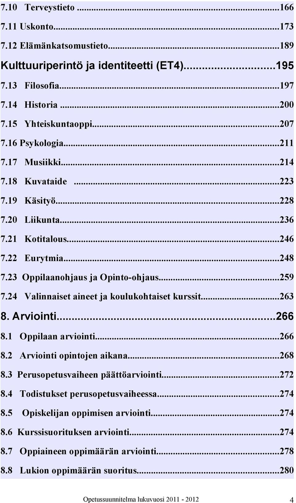 24 Valinnaiset aineet ja koulukohtaiset kurssit...263 8. Arviointi...266 8.1 Oppilaan arviointi...266 8.2 Arviointi opintojen aikana...268 8.3 Perusopetusvaiheen päättöarviointi...272 8.