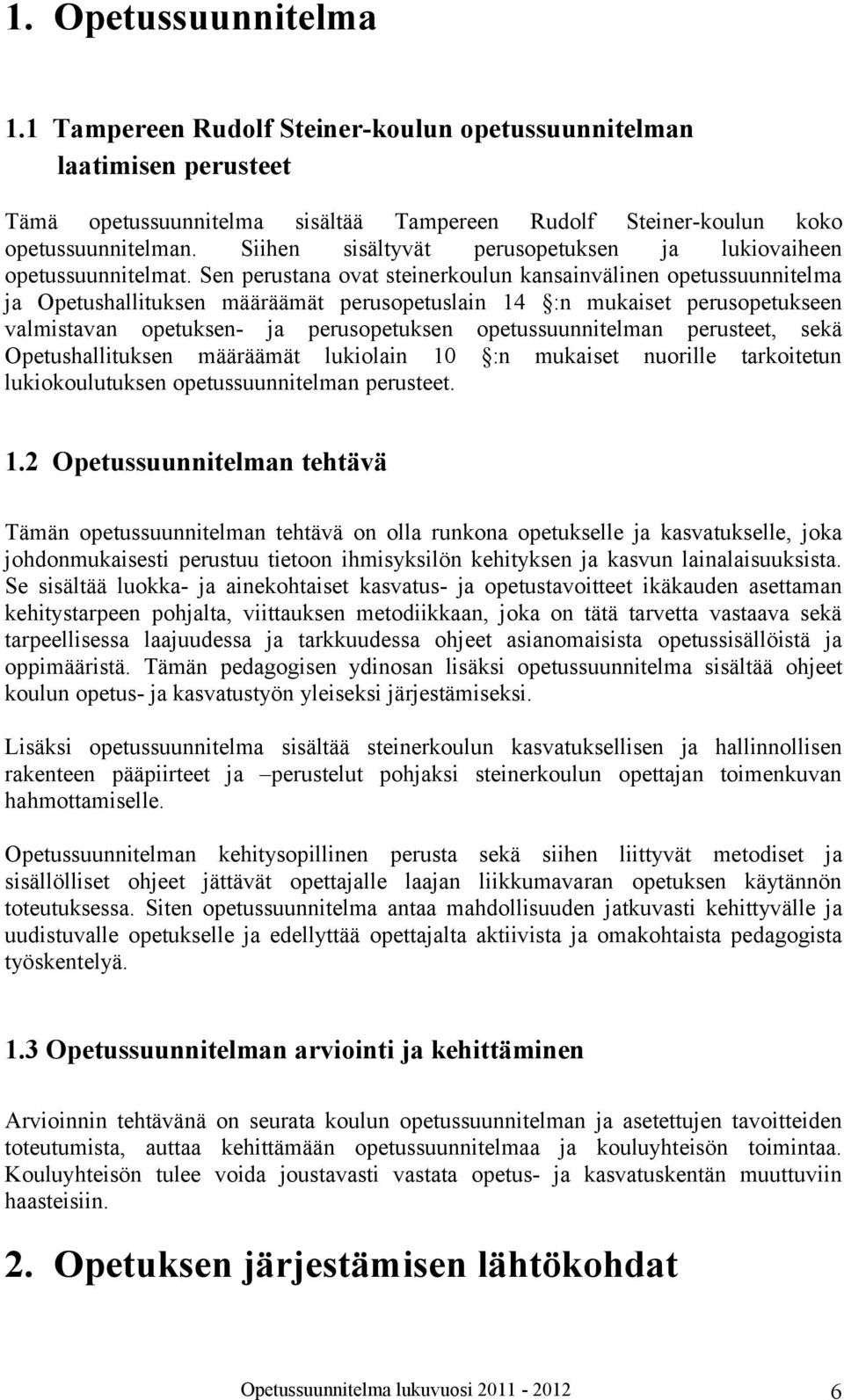 Sen perustana ovat steinerkoulun kansainvälinen opetussuunnitelma ja Opetushallituksen määräämät perusopetuslain 14 :n mukaiset perusopetukseen valmistavan opetuksen- ja perusopetuksen