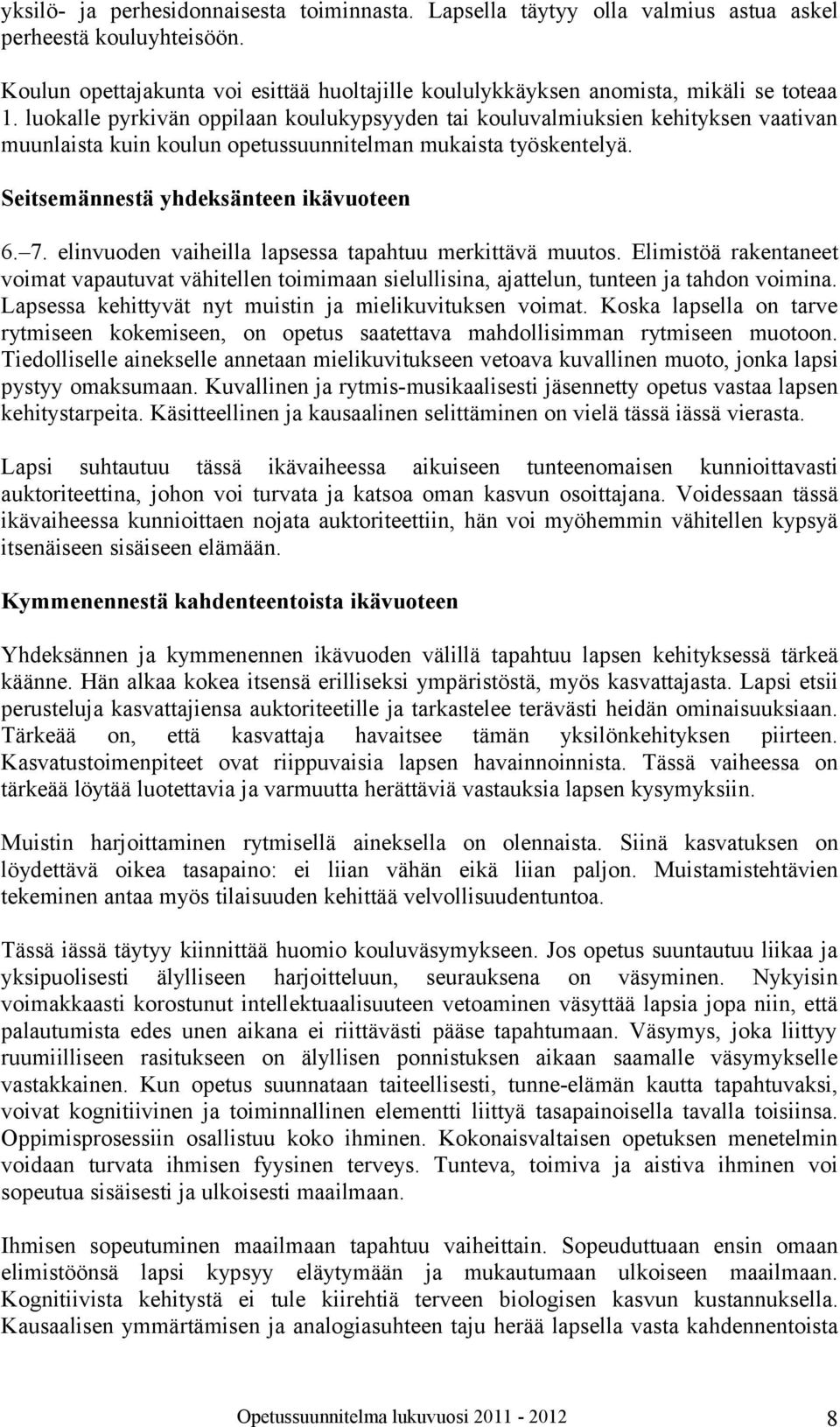 elinvuoden vaiheilla lapsessa tapahtuu merkittävä muutos. Elimistöä rakentaneet voimat vapautuvat vähitellen toimimaan sielullisina, ajattelun, tunteen ja tahdon voimina.