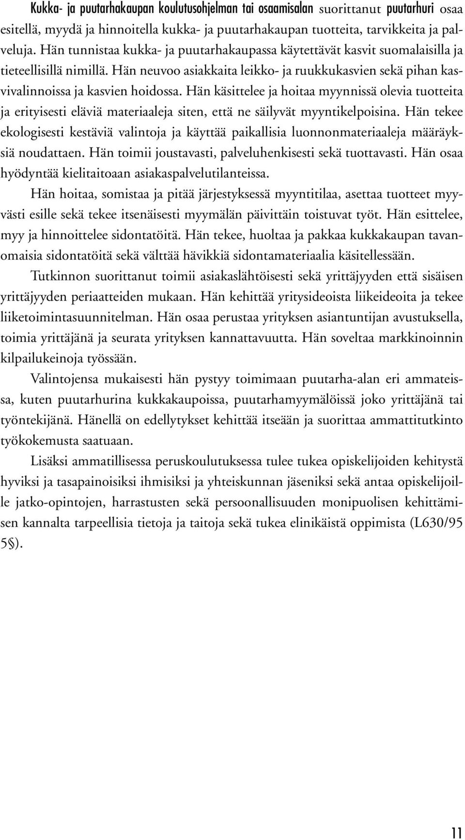 Hän käsittelee ja hoitaa myynnissä olevia tuotteita ja erityisesti eläviä materiaaleja siten, että ne säilyvät myyntikelpoisina.