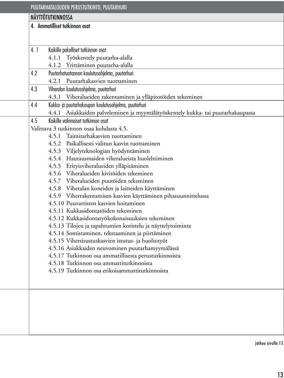 4 Kukka- ja puutarhakaupan koulutusohjelma, puutarhuri 4.4.1 Asiakkaiden palveleminen ja myymälätyöskentely kukka- tai puutarhakaupassa 4.