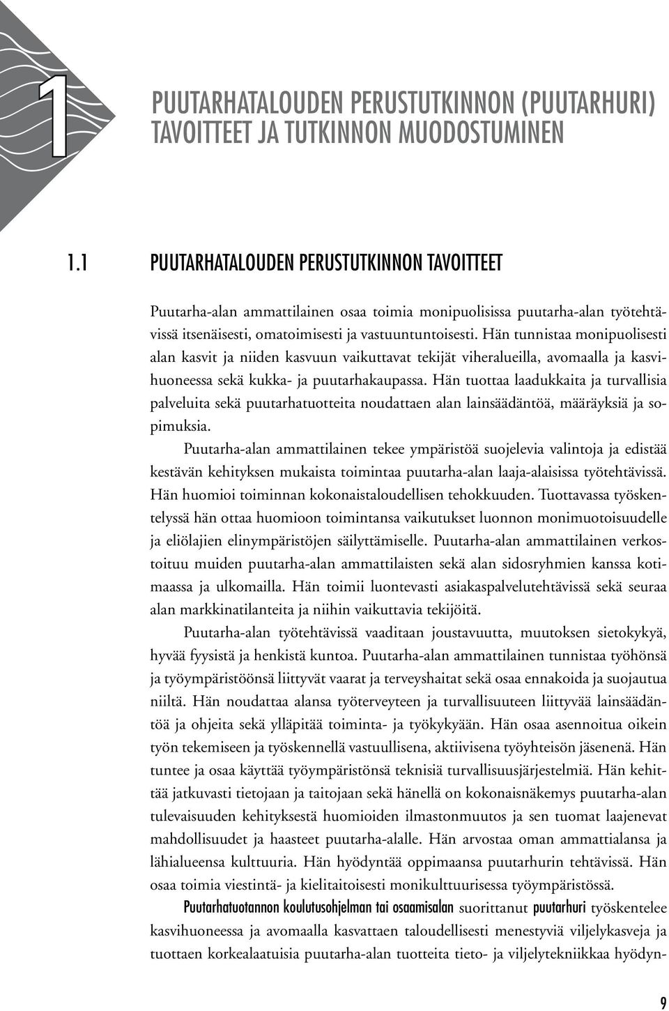 Hän tunnistaa monipuolisesti alan kasvit ja niiden kasvuun vaikuttavat tekijät viheralueilla, avomaalla ja kasvihuoneessa sekä kukka- ja puutarhakaupassa.