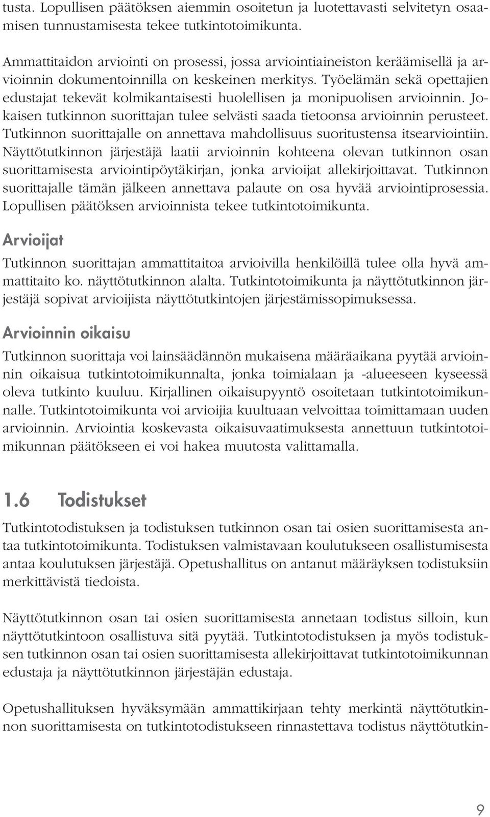 Työelämän sekä opettajien edustajat tekevät kolmikantaisesti huolellisen ja monipuolisen arvioinnin. Jokaisen tutkinnon suorittajan tulee selvästi saada tietoonsa arvioinnin perusteet.