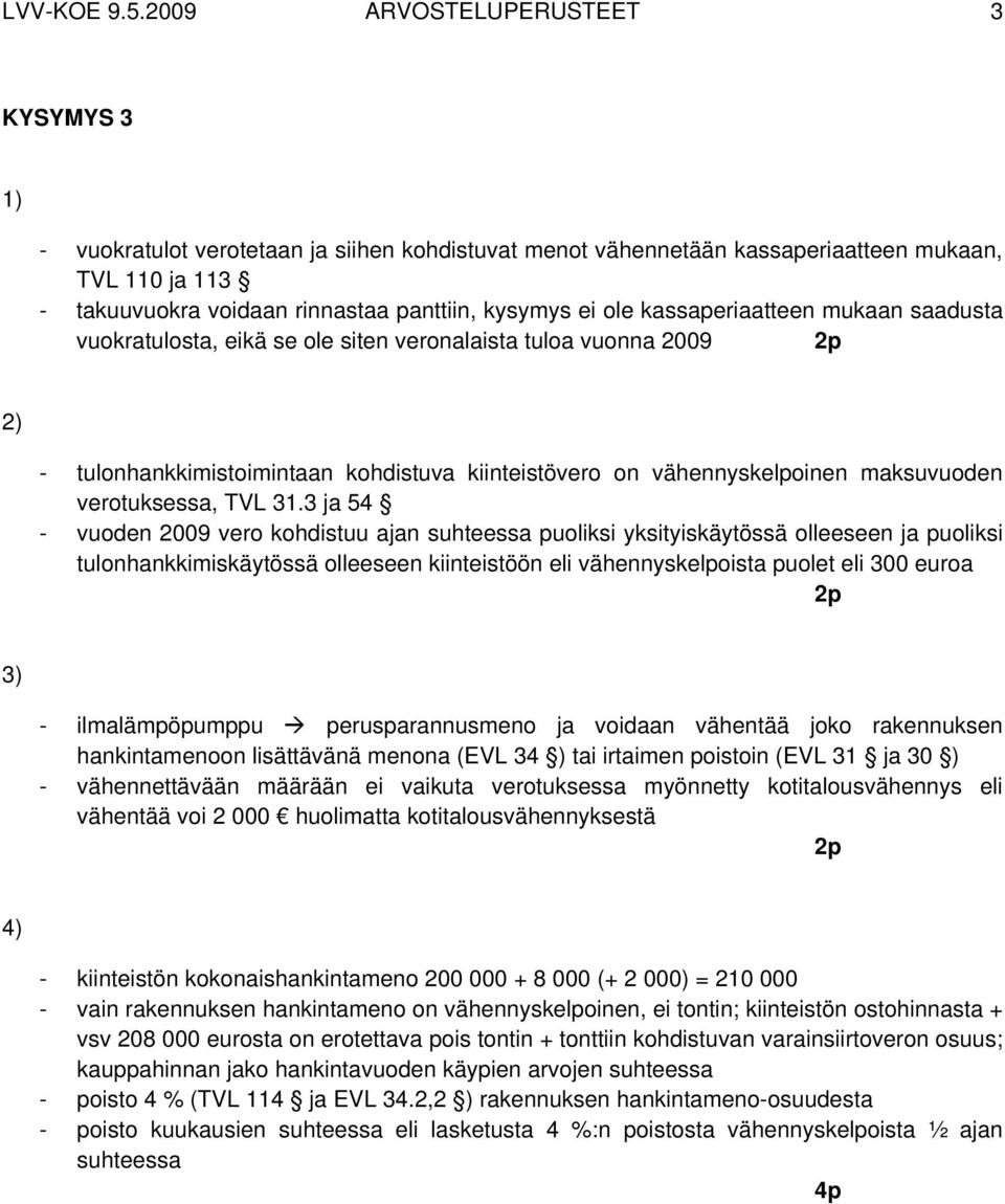 ole kassaperiaatteen mukaan saadusta vuokratulosta, eikä se ole siten veronalaista tuloa vuonna 2009 2p 2) - tulonhankkimistoimintaan kohdistuva kiinteistövero on vähennyskelpoinen maksuvuoden