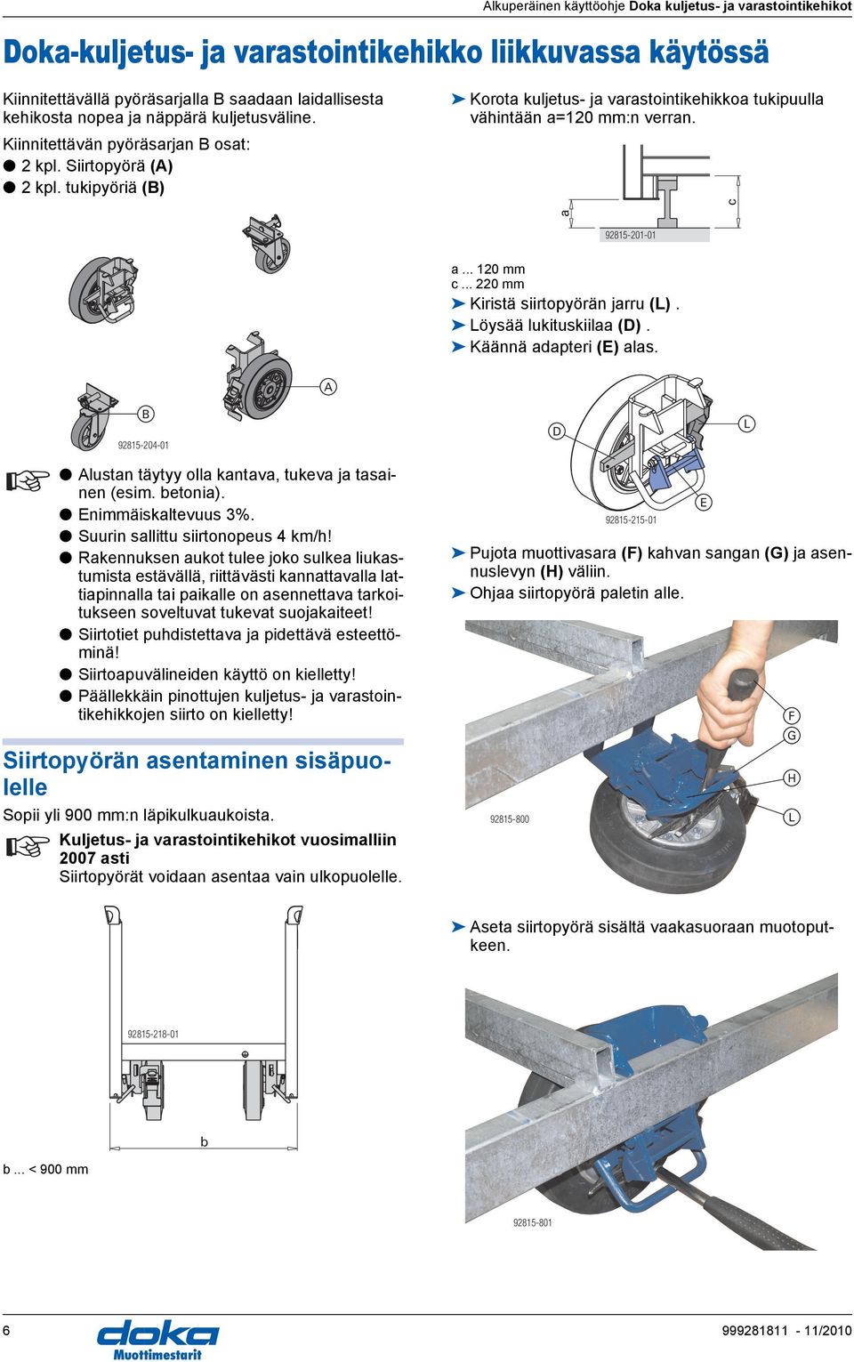 .. 220 mm Kiristä siirtopyörän jrru (). öysää lukituskiil (). Käännä dpteri (E) ls. 92815-204-01 lustn täytyy oll kntv, tukev j tsinen (esim. etoni). Enimmäiskltevuus 3%.