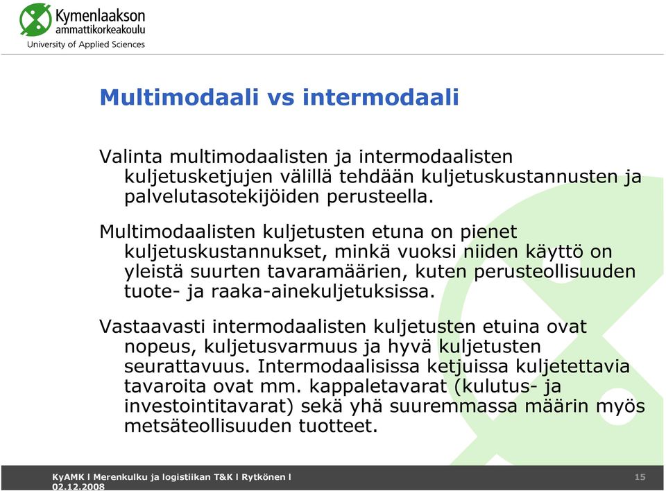 Multimodaalisten kuljetusten etuna on pienet kuljetuskustannukset, minkä vuoksi niiden käyttö on yleistä suurten tavaramäärien, kuten perusteollisuuden tuote-