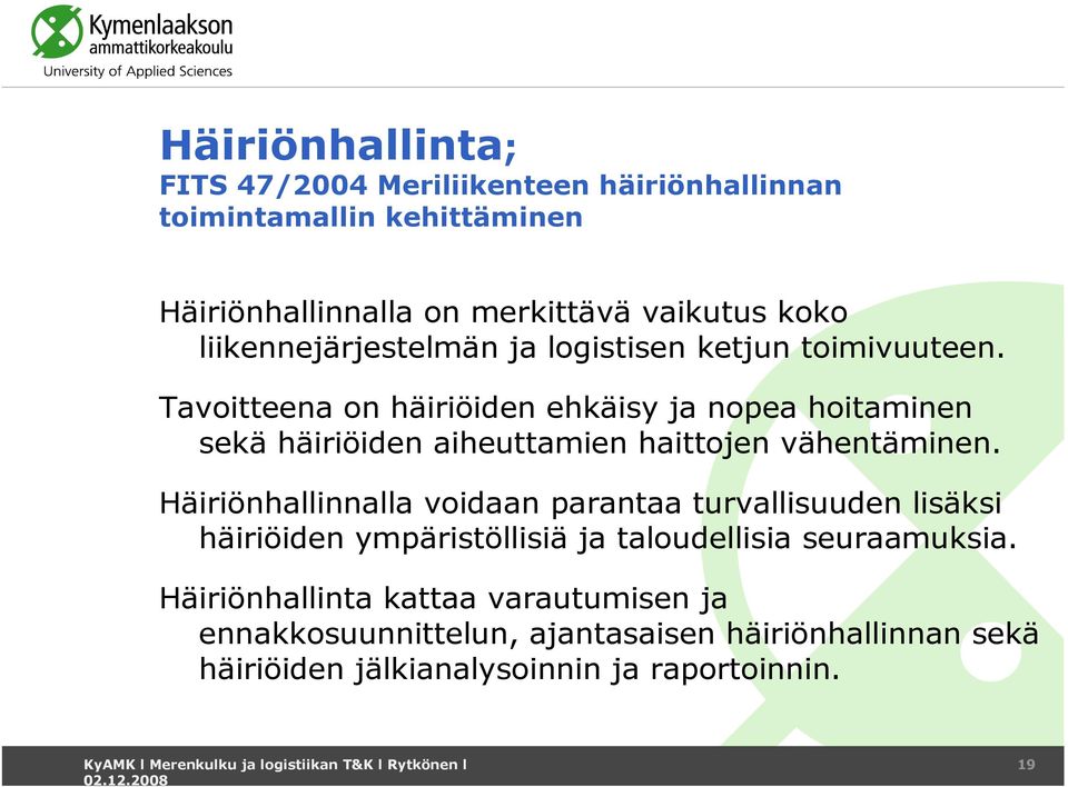 Tavoitteena on häiriöiden ehkäisy ja nopea hoitaminen sekä häiriöiden aiheuttamien haittojen vähentäminen.