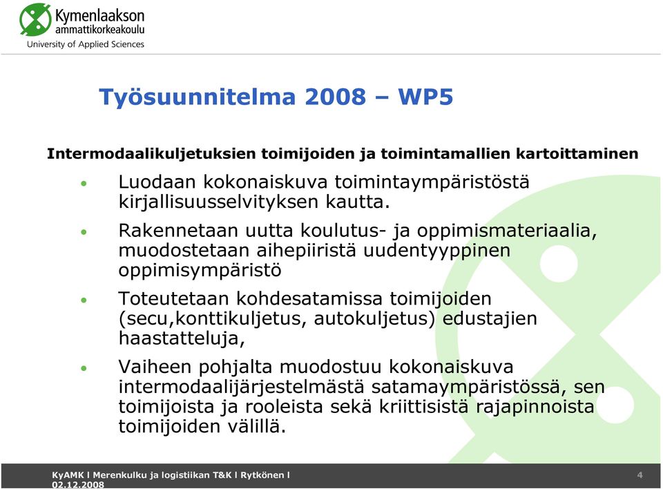 Rakennetaan uutta koulutus- ja oppimismateriaalia, muodostetaan aihepiiristä uudentyyppinen oppimisympäristö Toteutetaan kohdesatamissa