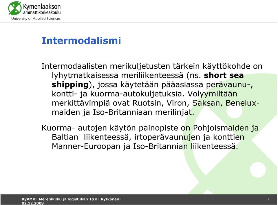 Volyymiltään merkittävimpiä ovat Ruotsin, Viron, Saksan, Beneluxmaiden ja Iso-Britanniaan merilinjat.