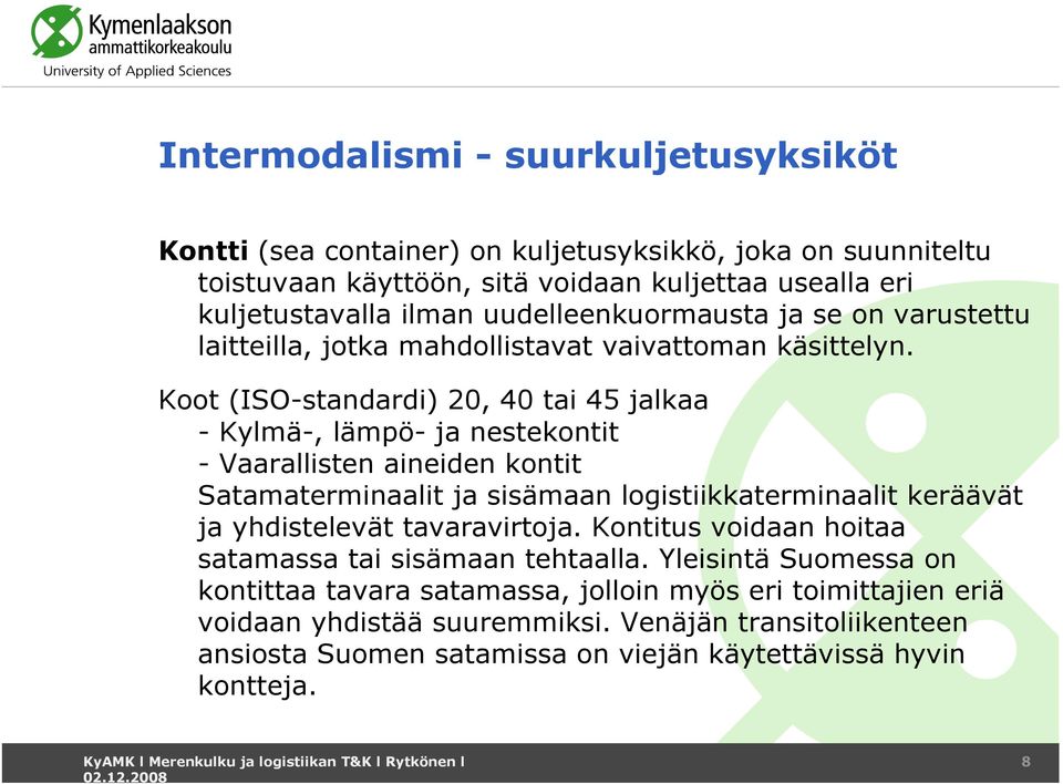 Koot (ISO-standardi) 20, 40 tai 45 jalkaa - Kylmä-, lämpö- ja nestekontit - Vaarallisten aineiden kontit Satamaterminaalit ja sisämaan logistiikkaterminaalit keräävät ja yhdistelevät