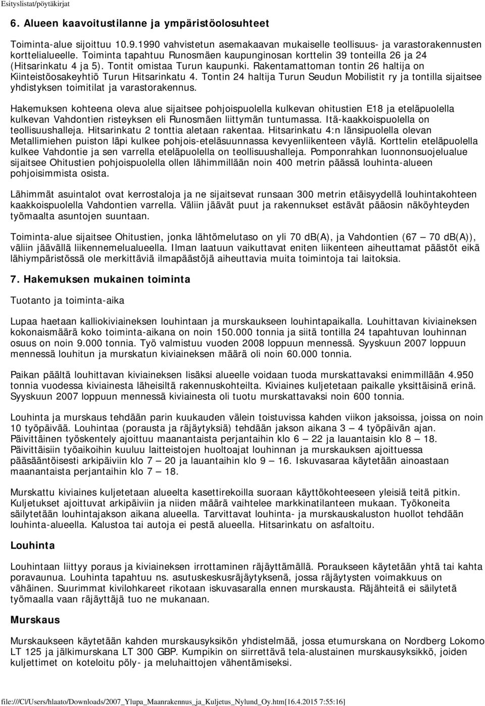 Rakentamattoman tontin 26 haltija on Kiinteistöosakeyhtiö Turun Hitsarinkatu 4. Tontin 24 haltija Turun Seudun Mobilistit ry ja tontilla sijaitsee yhdistyksen toimitilat ja varastorakennus.