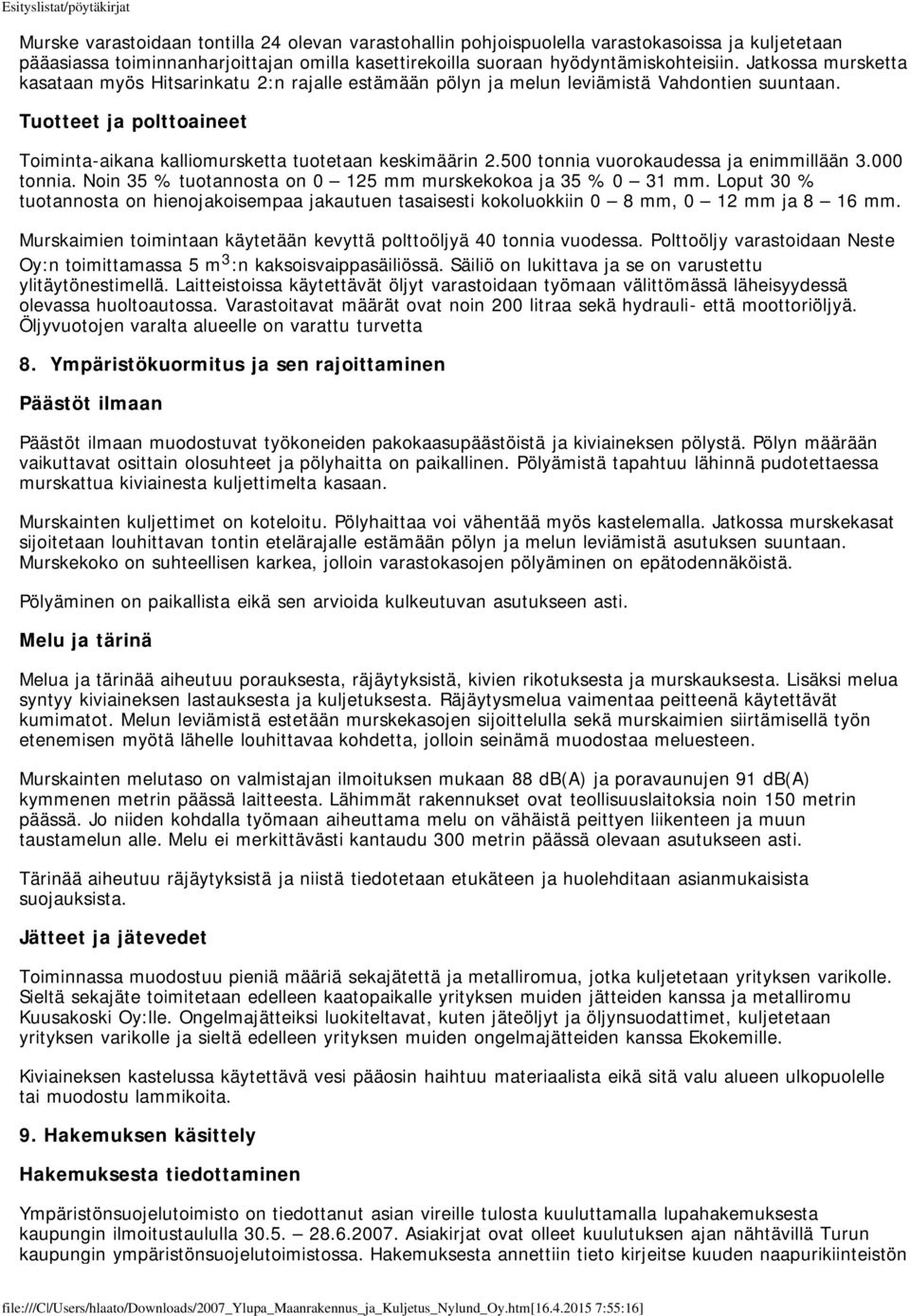 500 tonnia vuorokaudessa ja enimmillään 3.000 tonnia. Noin 35 % tuotannosta on 0 125 mm murskekokoa ja 35 % 0 31 mm.