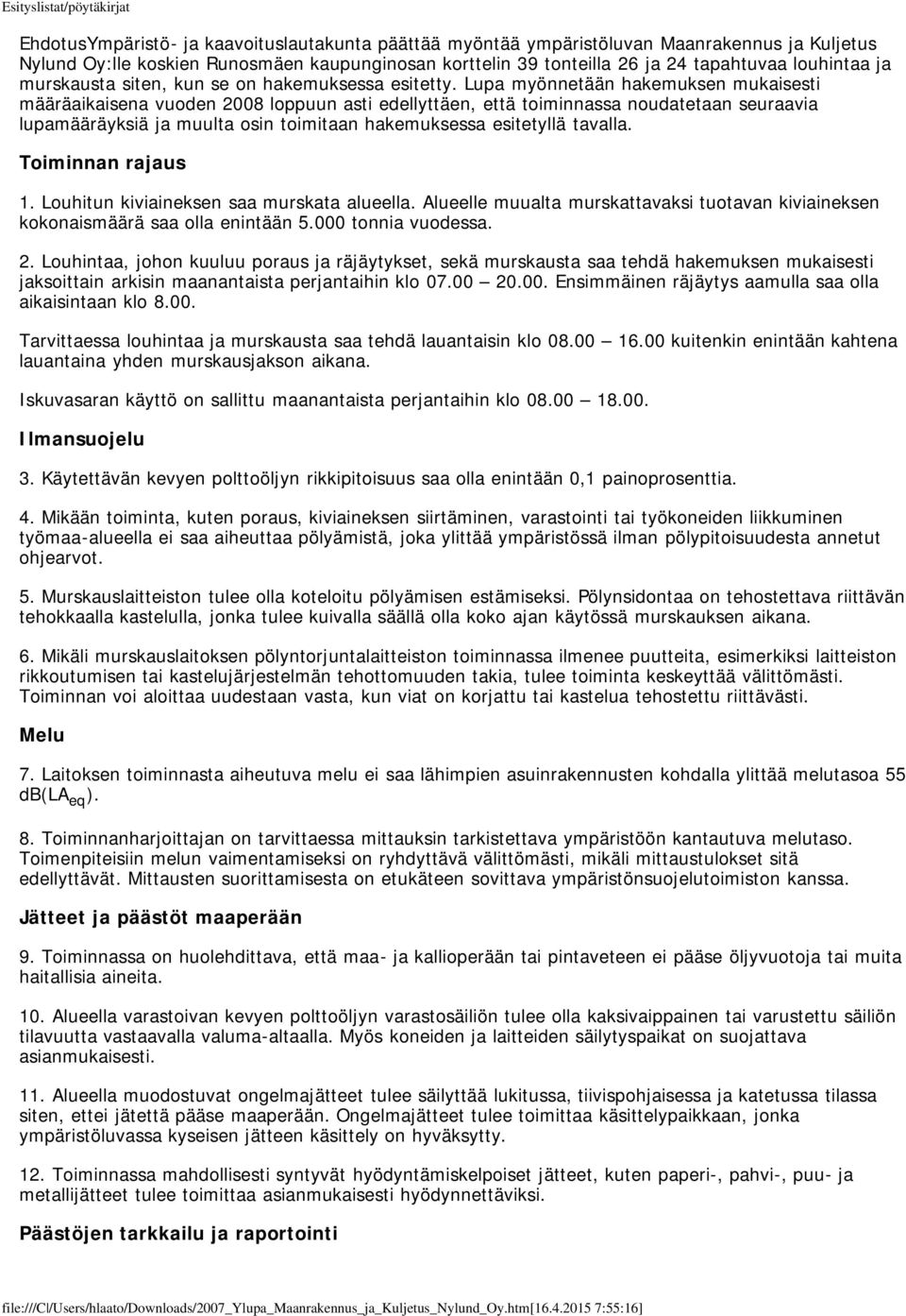 Lupa myönnetään hakemuksen mukaisesti määräaikaisena vuoden 2008 loppuun asti edellyttäen, että toiminnassa noudatetaan seuraavia lupamääräyksiä ja muulta osin toimitaan hakemuksessa esitetyllä