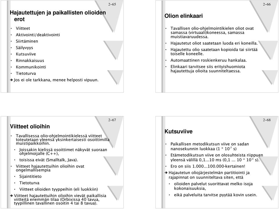 Hajautettu olio saatetaan kopioida tai siirtää toiselle koneelle. Automaattinen roskienkeruu hankalaa. Elinkaari tarvitsee siis erityishuomiota hajautettuja olioita suunniteltaessa.