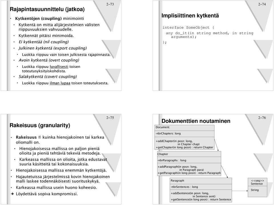 Avoin kytkentä (overt coupling) Luokka riippuu luvallisesti toisen toteutusyksityiskohdista. Salakytkentä (covert coupling) Luokka riippuu ilman lupaa toisen toteutuksesta.