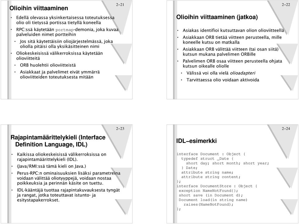 ymmärrä olioviitteiden toteutuksesta mitään 2 21 Olioihin viittaaminen (jatkoa) Asiakas identifioi kutsuttavan olion olioviitteellä Asiakkaan ORB tietää viitteen perusteella, mille koneelle kutsu on