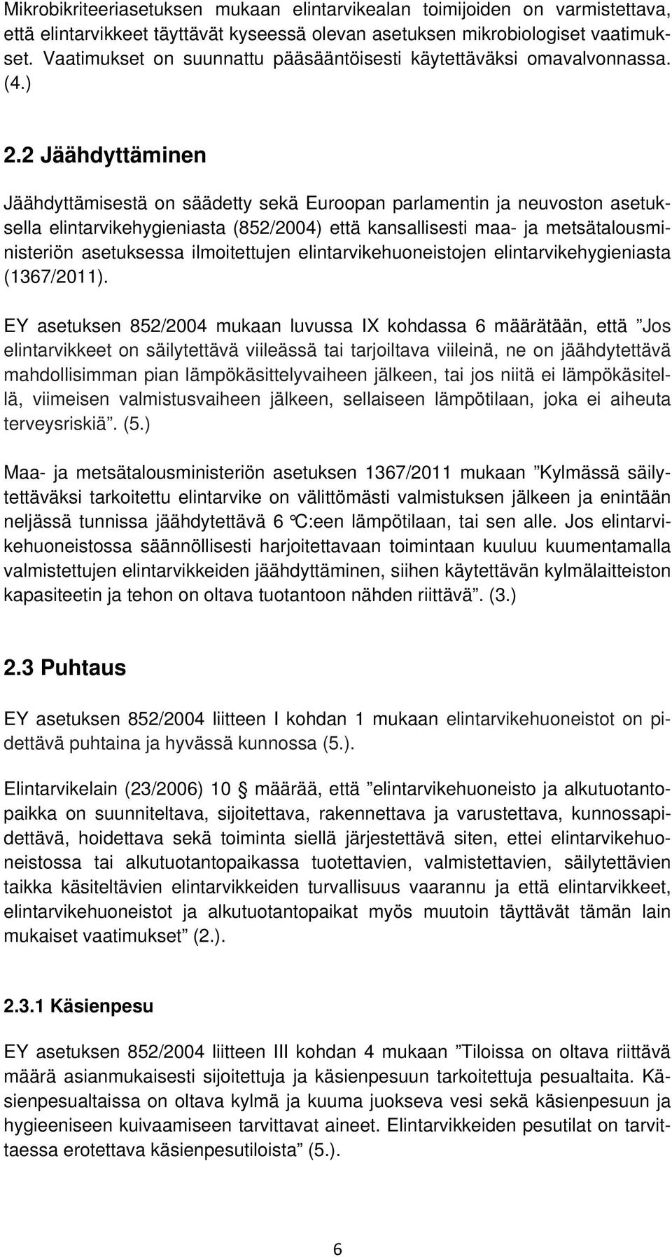 2 Jäähdyttäminen Jäähdyttämisestä on säädetty sekä Euroopan parlamentin ja neuvoston asetuksella elintarvikehygieniasta (852/2004) että kansallisesti maa- ja metsätalousministeriön asetuksessa