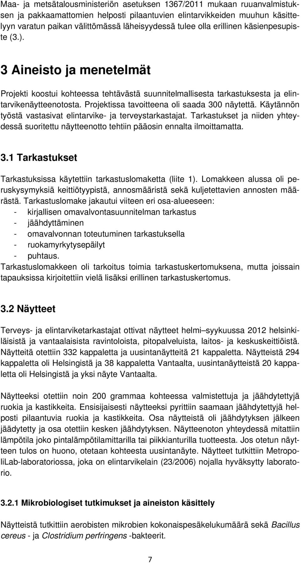 Projektissa tavoitteena oli saada 300 näytettä. Käytännön työstä vastasivat elintarvike- ja terveystarkastajat.