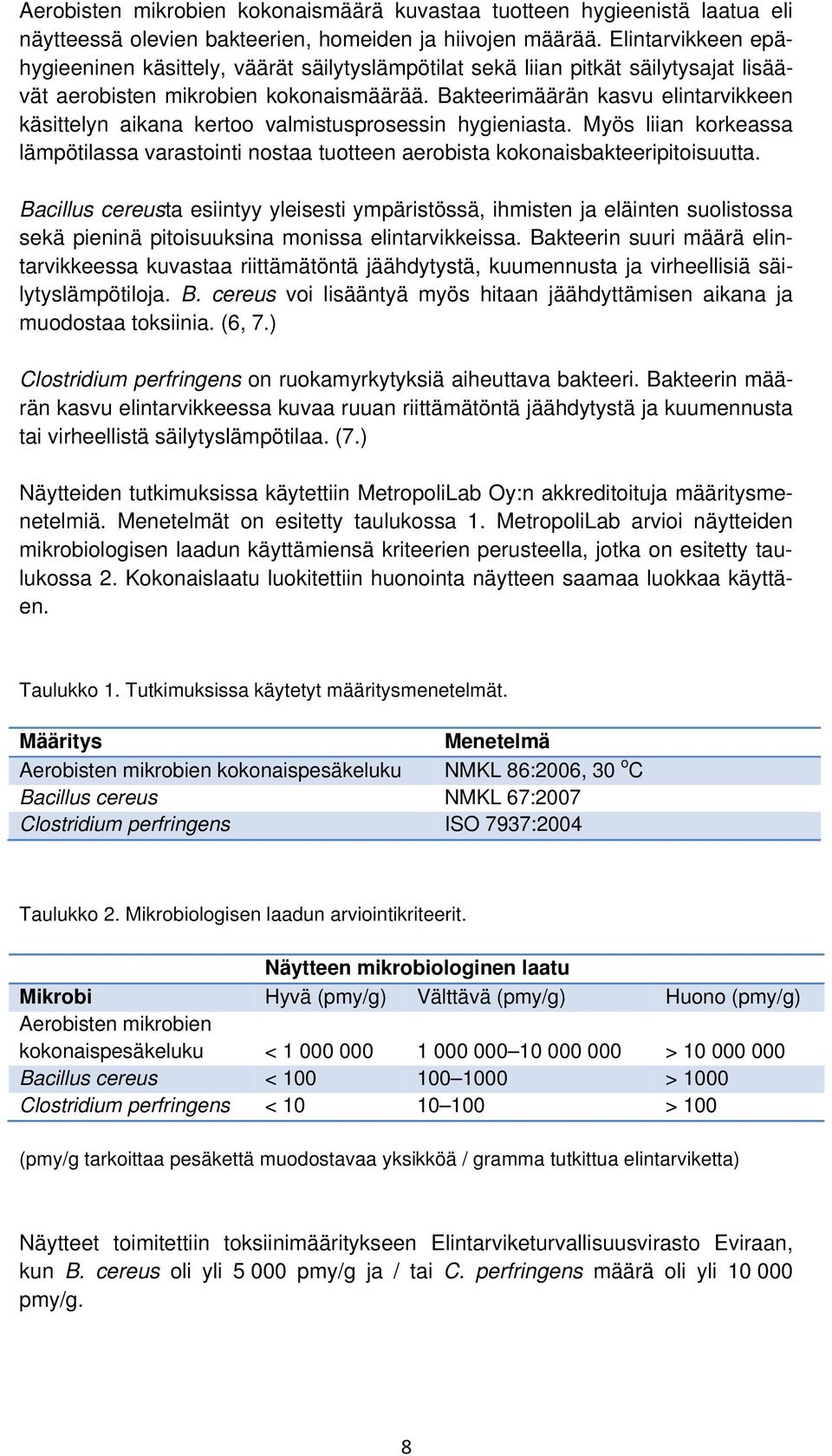 Bakteerimäärän kasvu elintarvikkeen käsittelyn aikana kertoo valmistusprosessin hygieniasta. Myös liian korkeassa lämpötilassa varastointi nostaa tuotteen aerobista kokonaisbakteeripitoisuutta.