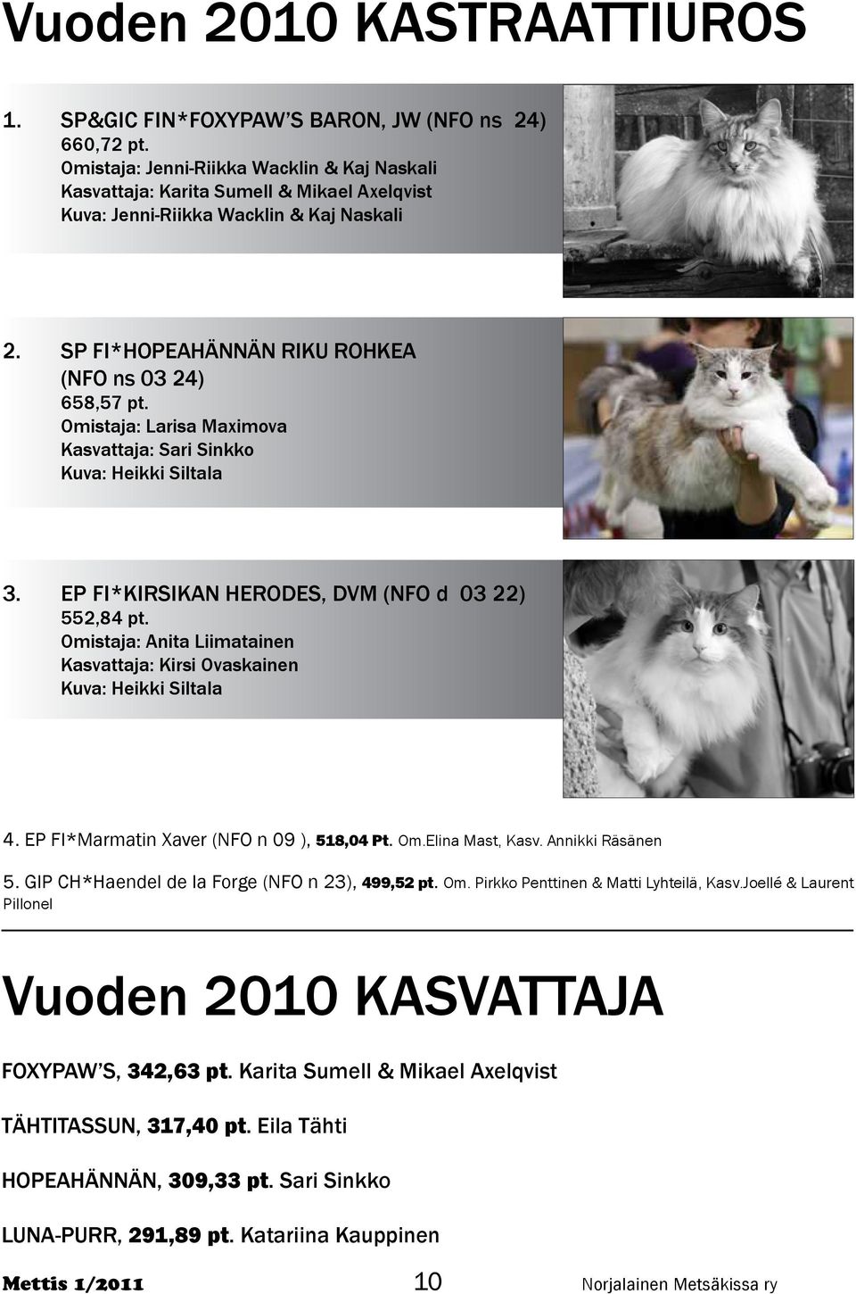 Omistaja: Larisa Maximova Kasvattaja: Sari Sinkko Kuva: Heikki Siltala 3. EP FI*Kirsikan Herodes, DVM (NFO d 03 22) 552,84 pt.