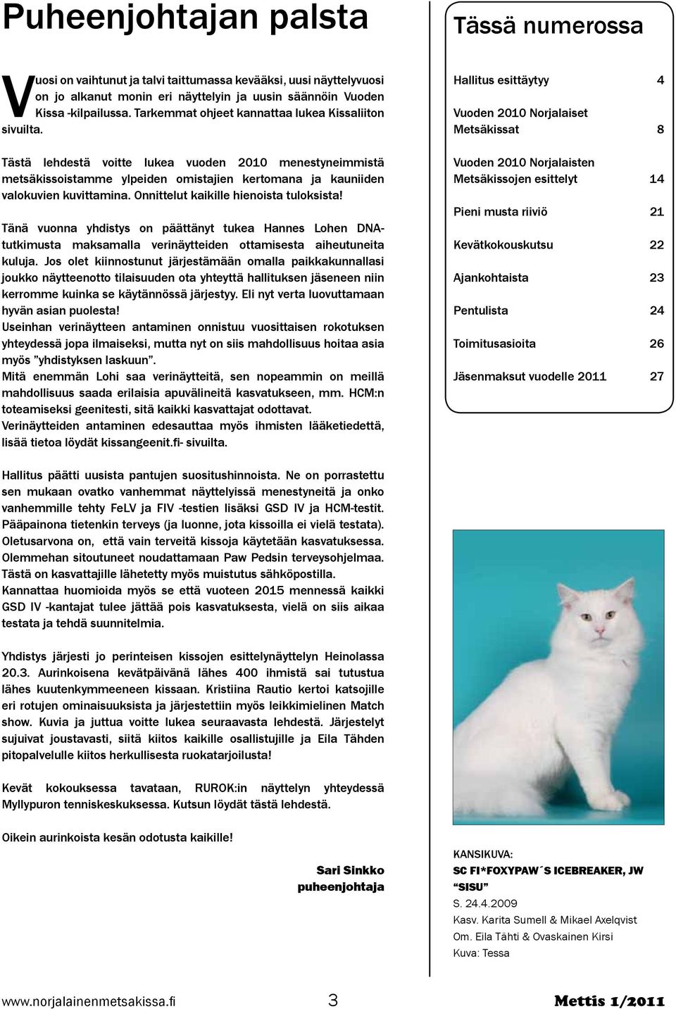 Onnittelut kaikille hienoista tuloksista! Tänä vuonna yhdistys on päättänyt tukea Hannes Lohen DNAtutkimusta maksamalla verinäytteiden ottamisesta aiheutuneita kuluja.