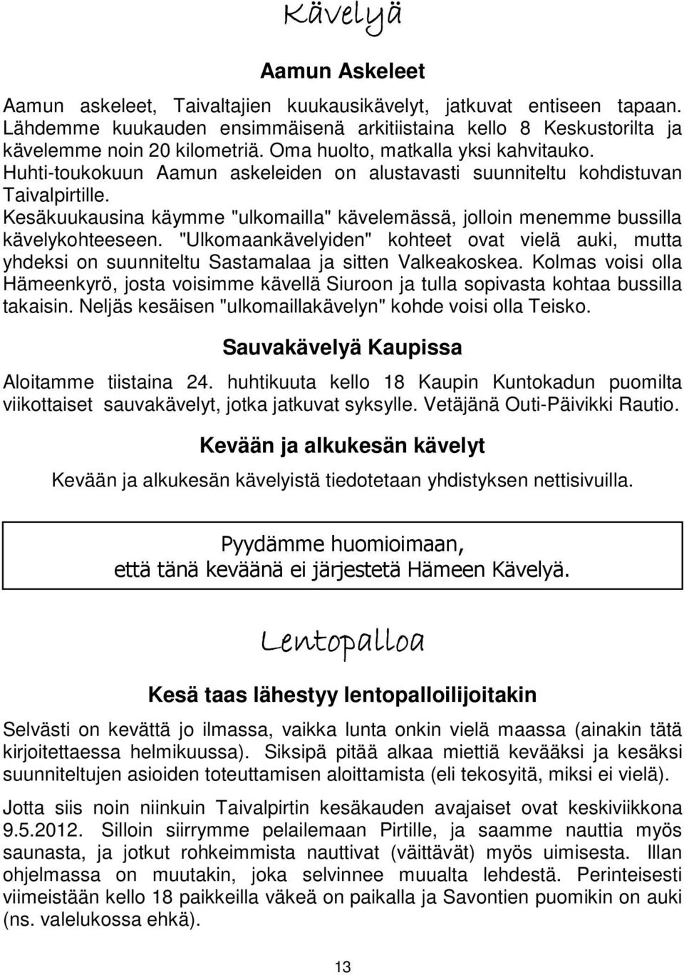 Kesäkuukausina käymme "ulkomailla" kävelemässä, jolloin menemme bussilla kävelykohteeseen. "Ulkomaankävelyiden" kohteet ovat vielä auki, mutta yhdeksi on suunniteltu Sastamalaa ja sitten Valkeakoskea.