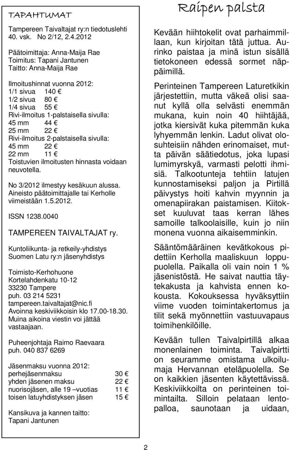 2012 Päätoimittaja: Anna-Maija Rae Toimitus: Tapani Jantunen Taitto: Anna-Maija Rae Ilmoitushinnat vuonna 2012: 1/1 sivua 140 1/2 sivua 80 1/4 sivua 55 Rivi-ilmoitus 1-palstaisella sivulla: 45 mm 44