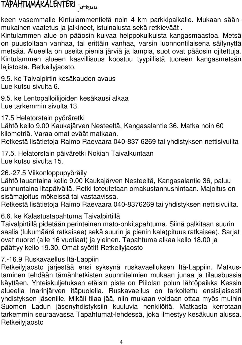 Alueella on useita pieniä järviä ja lampia, suot ovat pääosin ojitettuja. Kintulammen alueen kasvillisuus koostuu tyypillistä tuoreen kangasmetsän lajistosta. Retkeilyjaosto. 9.5.