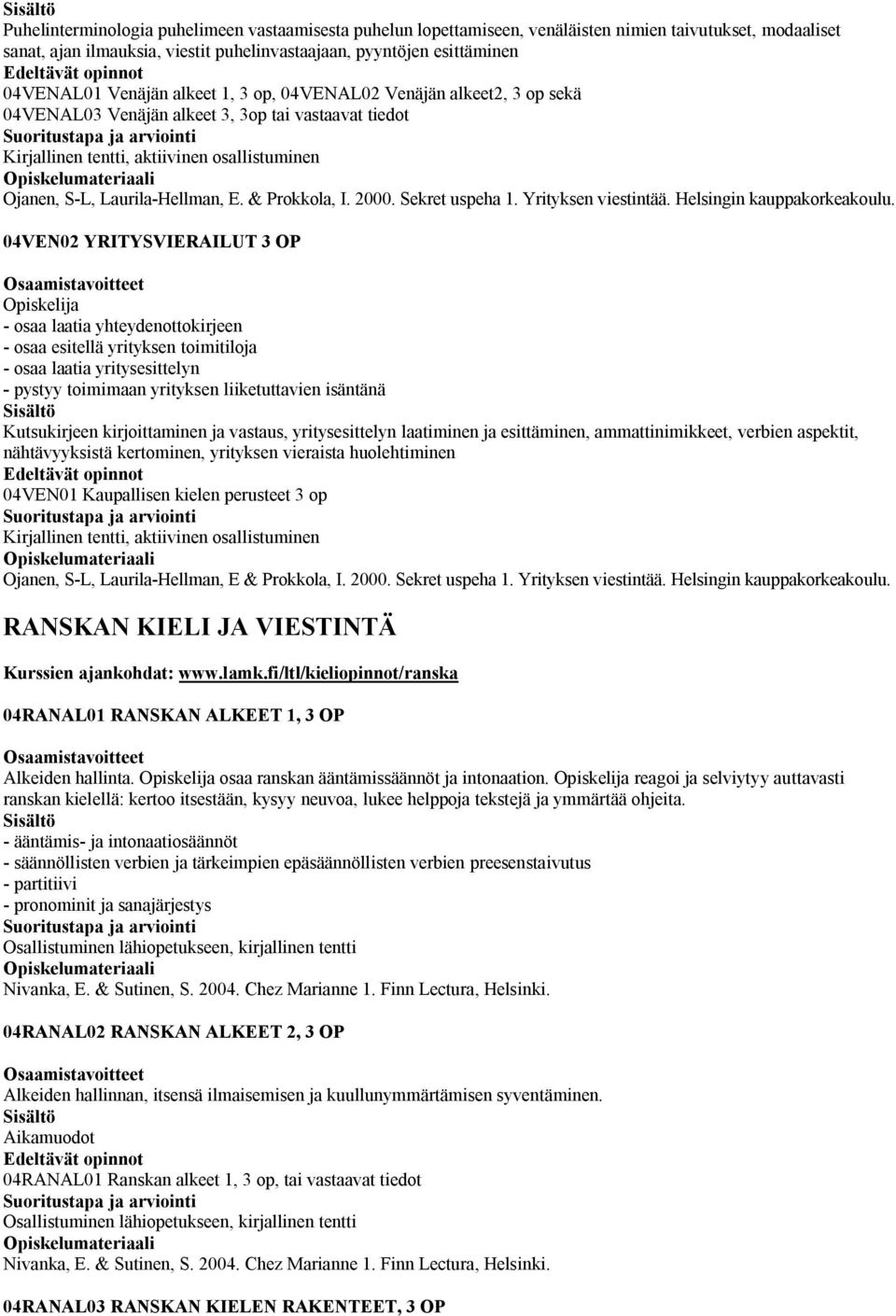 & Prokkola, I. 2000. Sekret uspeha 1. Yrityksen viestintää. Helsingin kauppakorkeakoulu.