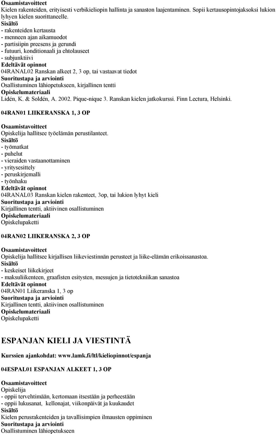 Osallistuminen lähiopetukseen, kirjallinen tentti Lidén, K. & Soldén, A. 2002. Pique-nique 3. Ranskan kielen jatkokurssi. Finn Lectura, Helsinki.