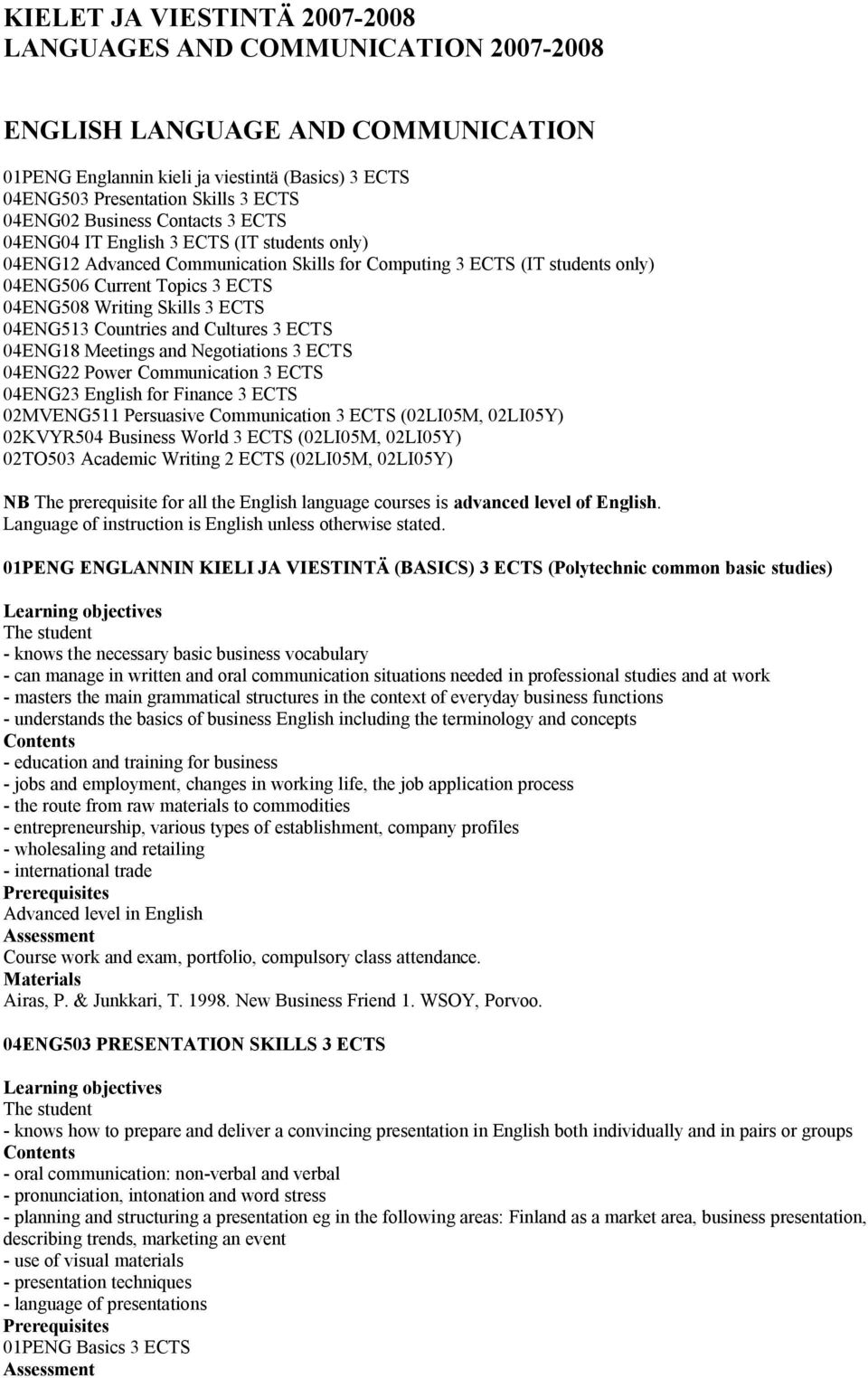 Skills 3 ECTS 04ENG513 Countries and Cultures 3 ECTS 04ENG18 Meetings and Negotiations 3 ECTS 04ENG22 Power Communication 3 ECTS 04ENG23 English for Finance 3 ECTS 02MVENG511 Persuasive Communication