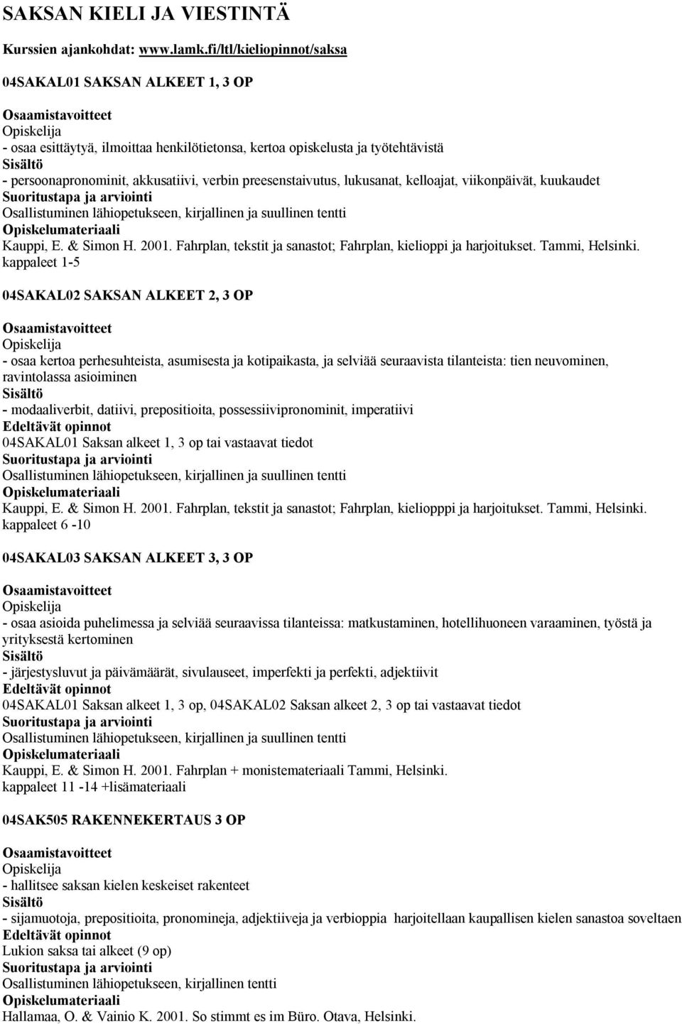 lukusanat, kelloajat, viikonpäivät, kuukaudet Osallistuminen lähiopetukseen, kirjallinen ja suullinen tentti Kauppi, E. & Simon H. 2001.