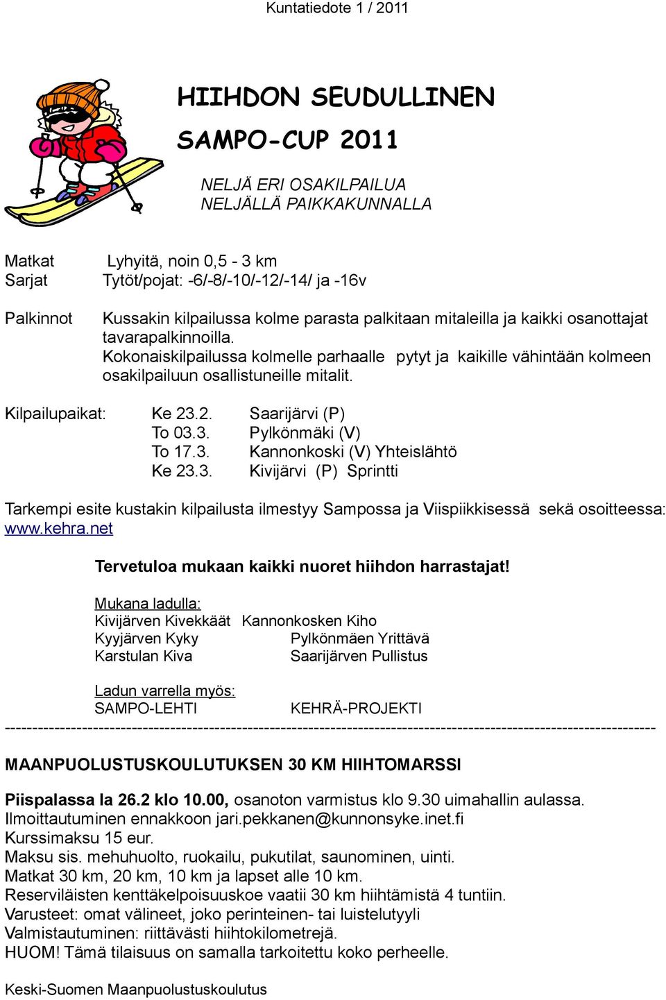 Kilpailupaikat: Ke 23.2. To 03.3. To 17.3. Ke 23.3. Saarijärvi (P) Pylkönmäki (V) Kannonkoski (V) Yhteislähtö Kivijärvi (P) Sprintti Tarkempi esite kustakin kilpailusta ilmestyy Sampossa ja Viispiikkisessä sekä osoitteessa: www.