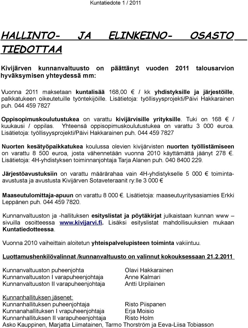 Tuki on 168 / kuukausi / oppilas. Yhteensä oppisopimuskoulutustukea on varattu 3 000 euroa. Lisätietoja: työllisyysprojekti/päivi Hakkarainen puh.