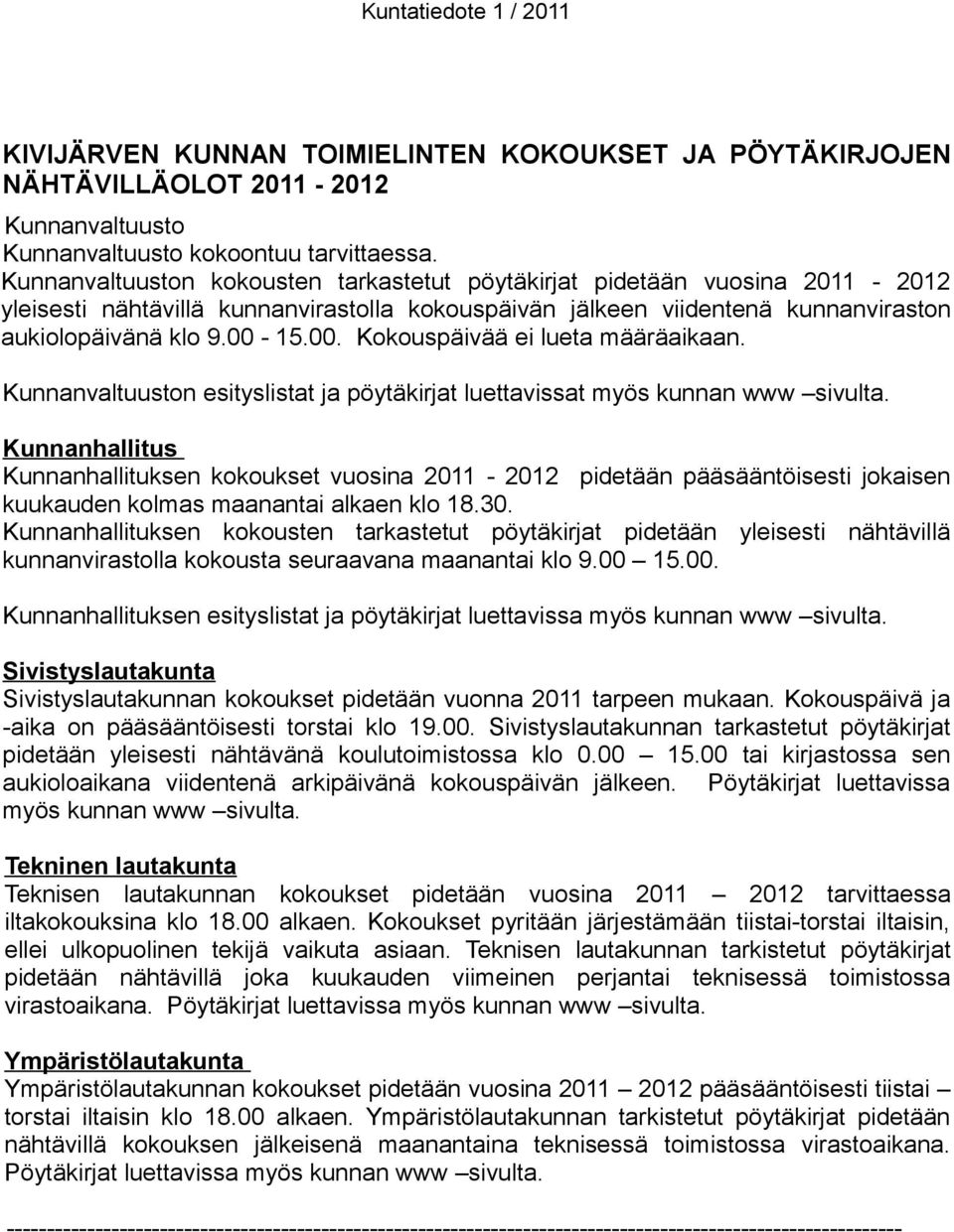 15.00. Kokouspäivää ei lueta määräaikaan. Kunnanvaltuuston esityslistat ja pöytäkirjat luettavissat myös kunnan www sivulta.