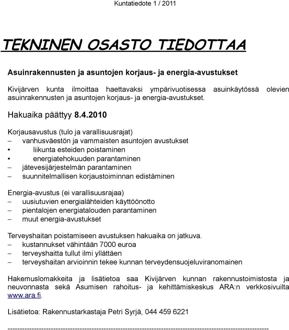 2010 Korjausavustus (tulo ja varallisuusrajat) vanhusväestön ja vammaisten asuntojen avustukset liikunta esteiden poistaminen energiatehokuuden parantaminen jätevesijärjestelmän parantaminen