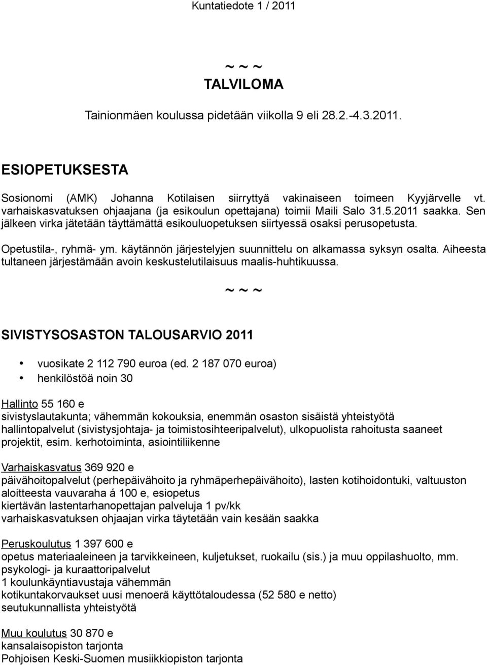 Opetustila-, ryhmä- ym. käytännön järjestelyjen suunnittelu on alkamassa syksyn osalta. Aiheesta tultaneen järjestämään avoin keskustelutilaisuus maalis-huhtikuussa.