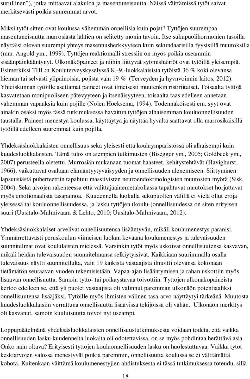 Itse sukupuolihormonien tasoilla näyttäisi olevan suurempi yhteys masennusherkkyyteen kuin sekundaarisilla fyysisillä muutoksilla (mm. Angold ym., 1999).