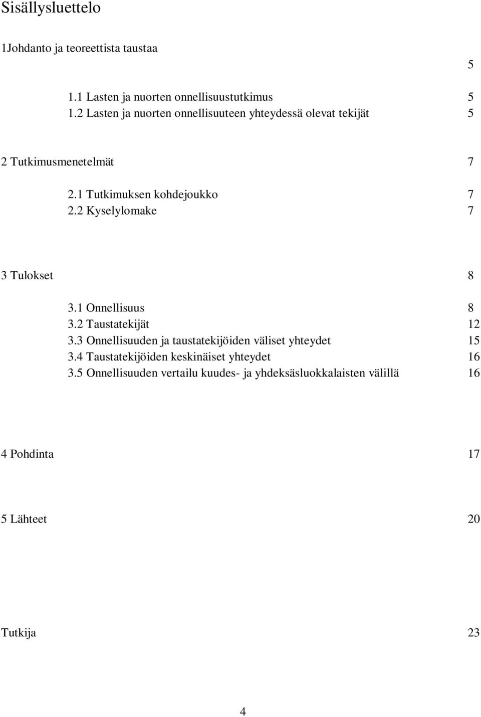 2 Kyselylomake 7 3 Tulokset 8 3.1 Onnellisuus 8 3.2 Taustatekijät 12 3.