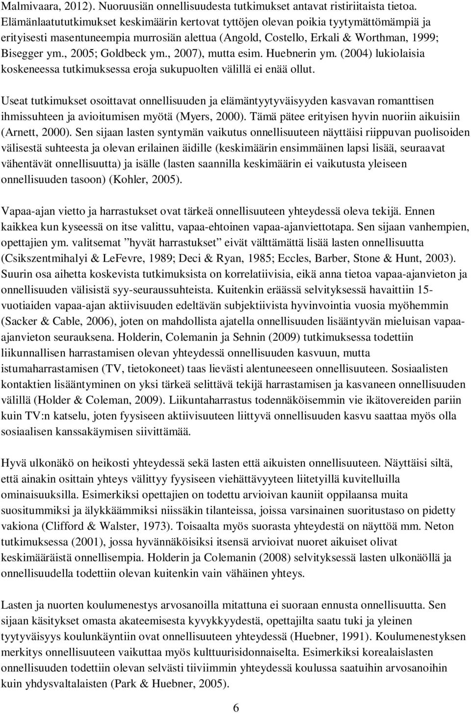 , 2005; Goldbeck ym., 2007), mutta esim. Huebnerin ym. (2004) lukiolaisia koskeneessa tutkimuksessa eroja sukupuolten välillä ei enää ollut.