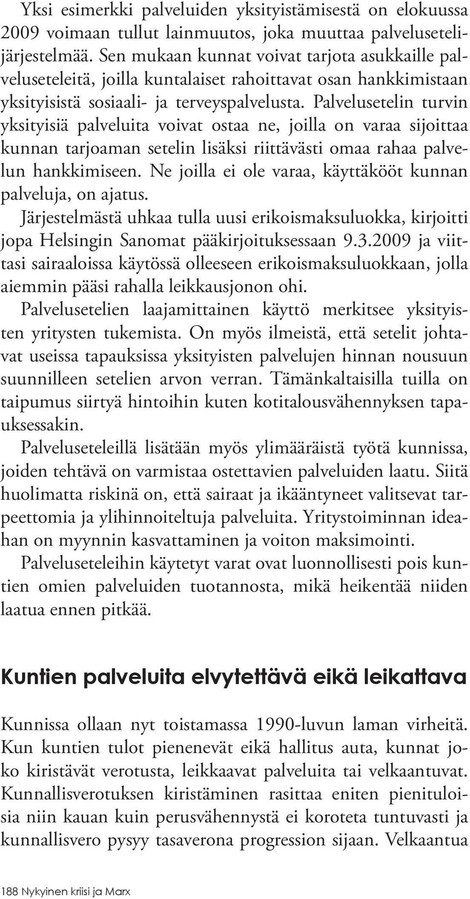 Palvelusetelin turvin yksityisiä palveluita voivat ostaa ne, joilla on varaa sijoittaa kunnan tarjoaman setelin lisäksi riittävästi omaa rahaa palvelun hankkimiseen.