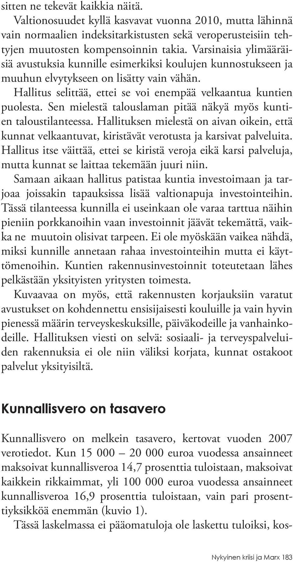 Sen mielestä talouslaman pitää näkyä myös kuntien taloustilanteessa. Hallituksen mielestä on aivan oikein, että kunnat velkaantuvat, kiristävät verotusta ja karsivat palveluita.