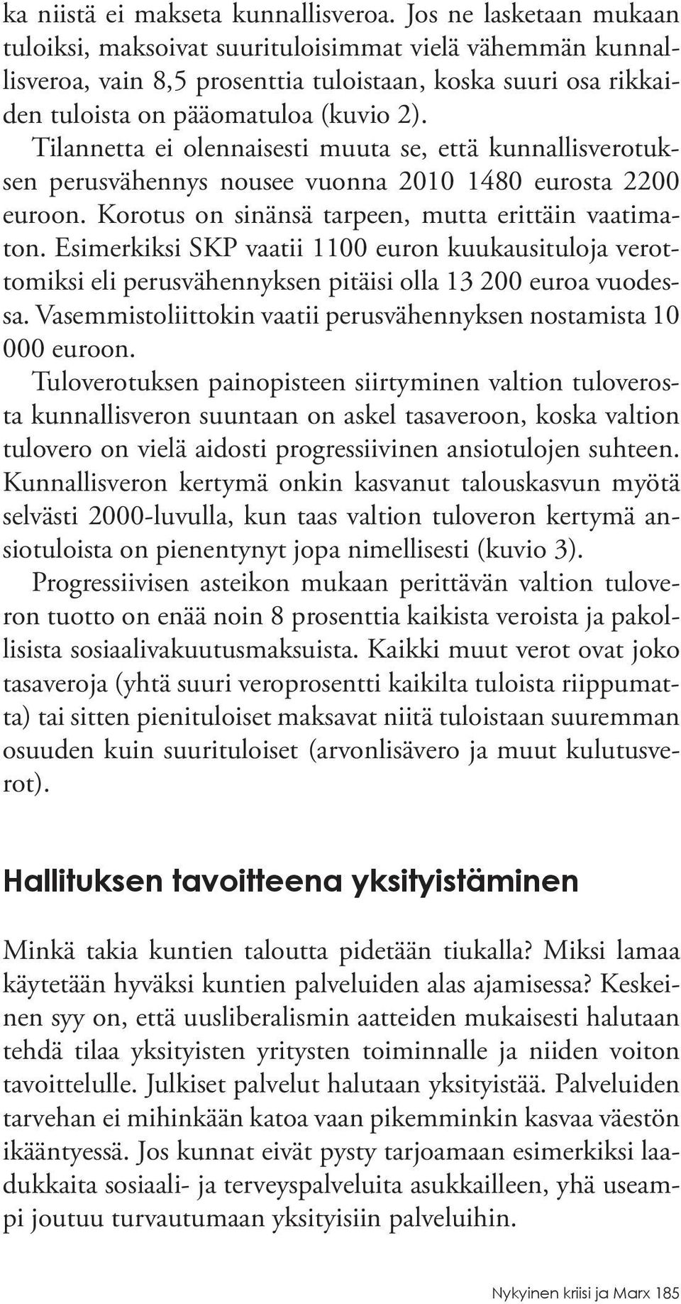 Tilannetta ei olennaisesti muuta se, että kunnallisverotuksen perusvähennys nousee vuonna 2010 1480 eurosta 2200 euroon. Korotus on sinänsä tarpeen, mutta erittäin vaatimaton.