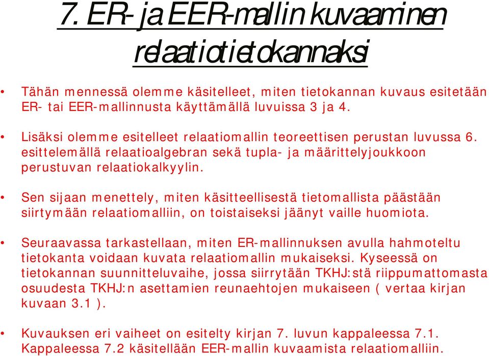 Sen sijaan menettely, m iten käsitteellisestä tietomallista päästään siirtym ään relaatiomalliin, on toistaiseksi jäänyt vaille huom iota.