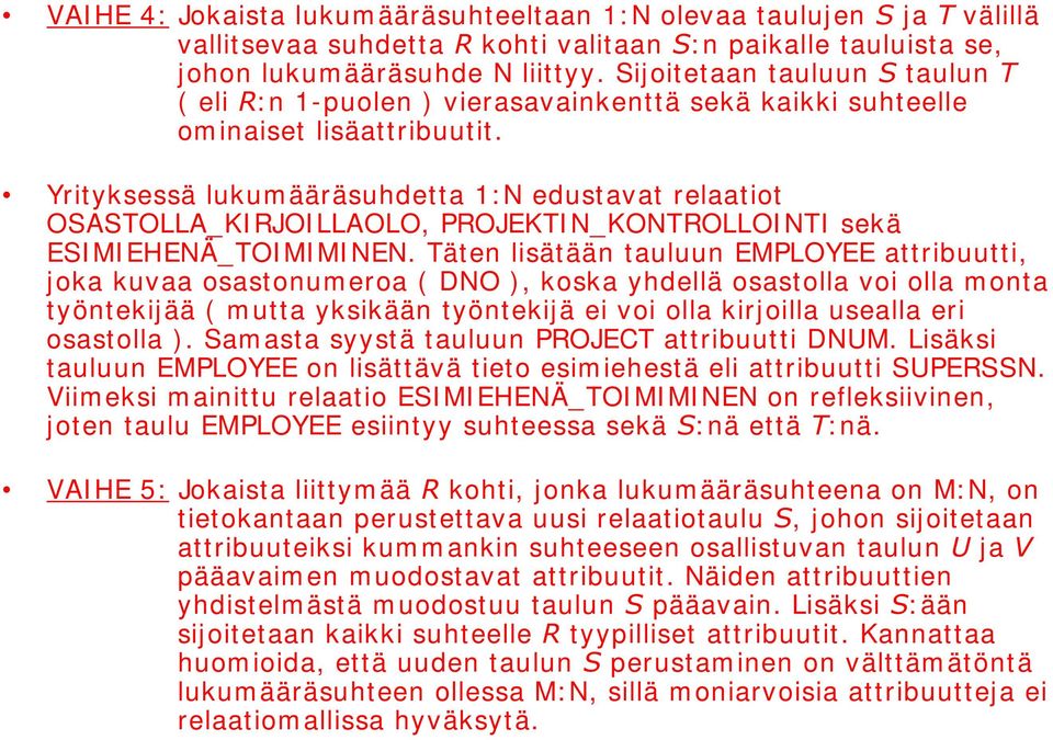 Yrityksessä lukumääräsuhdetta 1: N edustavat relaatiot OSASTOLLA_KI RJOI LLAOLO, PROJEKTI N_KONTROLLOI NTI sekä ESI MI EHENÄ_TOI MI MI NEN.