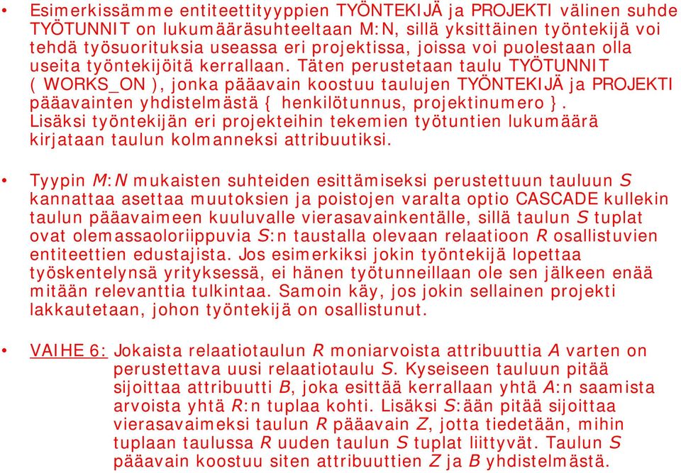 Täten perustetaan taulu TYÖTUNNI T ( WORKS_ON ), jonka pääavain koostuu taulujen TYÖNTEKI JÄ ja PROJEKTI pääavainten yhdistelmästä { henkilötunnus, projektinum ero }.